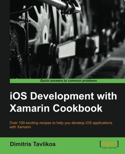 Dimitris Tavlikos: iOS Development with Xamarin Cookbook - More than 100 Recipes, Solutions, and Strategies for Simpler iOS Development (2014, Packt Publishing - ebooks Account)