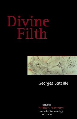 Georges Bataille: Divine Filth Lost Scatology And Erotica (2009, Solar Books)