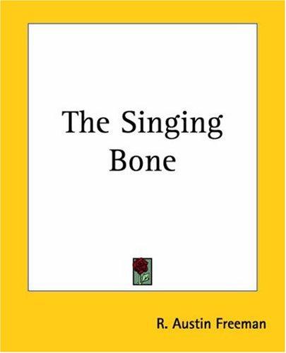 R. Austin Freeman: The Singing Bone (Paperback, 2004, Kessinger Publishing)