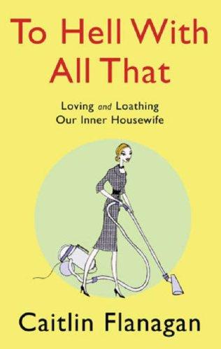 Caitlin Flanagan: To Hell with All That (Hardcover, 2006, VIRAGO)