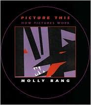 Molly Bang: Picture This: How Pictures Work (Paperback, 2010, Chronicle Books)