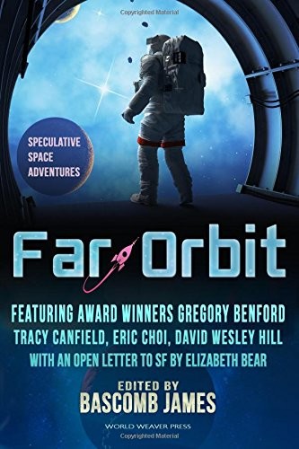 Gregory Benford, Elizabeth Bear, Eric Choi, Bascomb James, Tracy Canfield, David Wesley Hill, Sam S. Kepfield, K.G. Jewell, Peter Wood, Kat Otis: Far Orbit (Paperback, 2014, World Weaver Press)