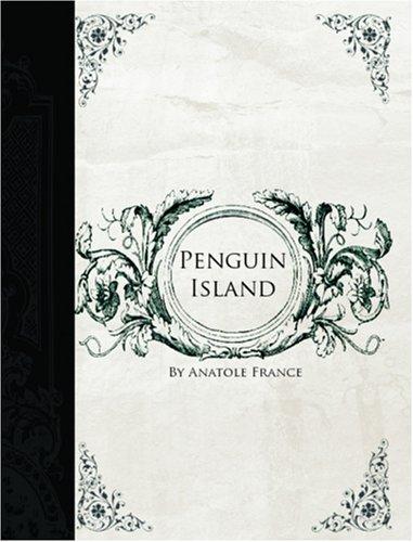 Anatole France: Penguin Island  (Large Print Edition) (Paperback, 2006, BiblioBazaar)