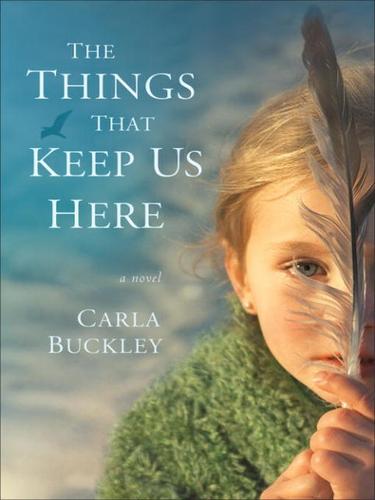 Carla Buckley: The Things That Keep Us Here (EBook, 2010, Random House Publishing Group)