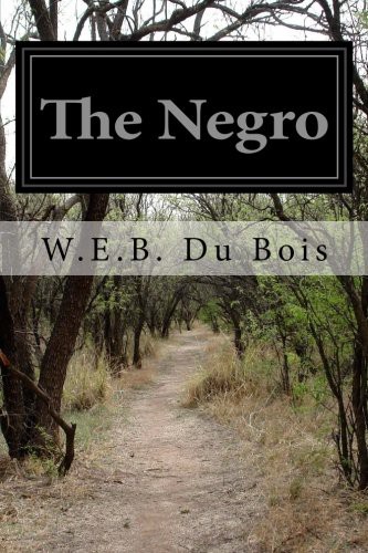 W. E. B. Du Bois: The Negro (Paperback, 2014, CreateSpace Independent Publishing Platform, Createspace Independent Publishing Platform)