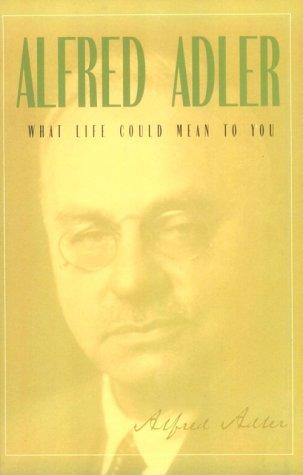 Alfred Adler: What life could mean to you (1998, Hazelden, Information & Educational Services)