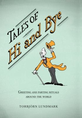 Torbjorn Lundmark: Tales Of Hi And Bye Greetings And Parting Rituals Around The World (2009, Cambridge University Press)