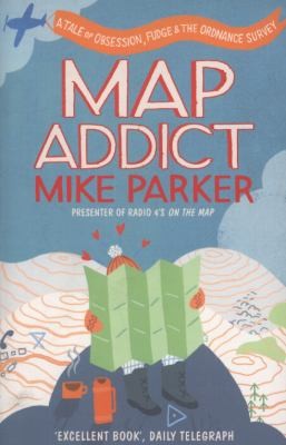Mike Parker: Map Addict A Tale Of Obsession Fudge The Ordnance Survey (2010, Collins)