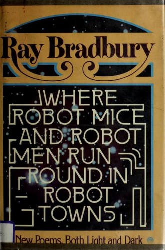 Ray Bradbury: Where robot mice and robot men run round in robot towns (1977, Knopf)