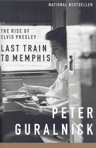 Peter Guralnick: Last Train to Memphis: The Rise of Elvis Presley (Elvis Series Book 1) (2012, Little, Brown and Company)