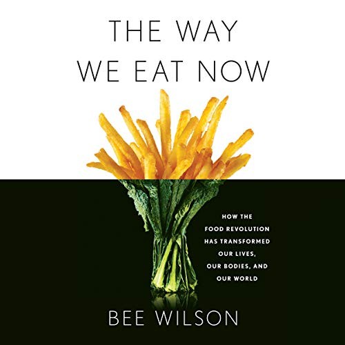 Bee Wilson: The Way We Eat Now (AudiobookFormat, 2019, Hachette B and Blackstone Audio, Basic Books)