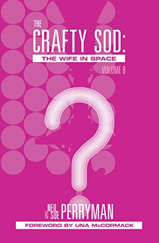 Neil Perryman, Sue Perryman: The Crafty Sod: The Wife in Space, Volume 8 (EBook, Sue Me Books)