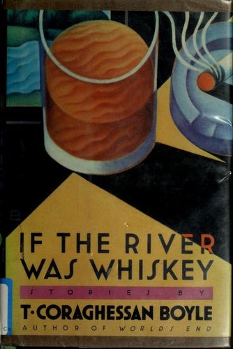 T. Coraghessan Boyle: If the river was whiskey (1989, Viking)