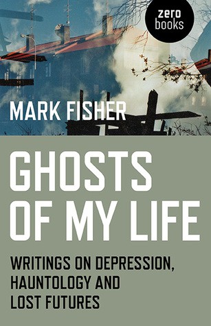 Mark Fisher: Ghosts of My Life (Paperback, 2014, Zero Books)