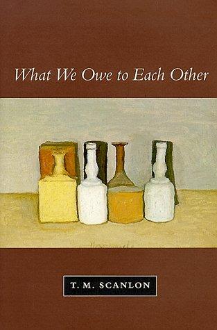 Thomas Scanlon: What we owe to each other (1998, Belknap Press of Harvard University Press)
