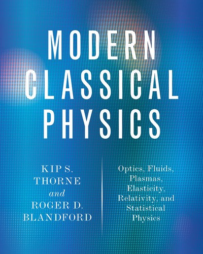 Kip S. Thorne: Modern classical physics optics, fluids, plasmas, elasticity, relativity, and statistical physics (2017, Princeton University Press)