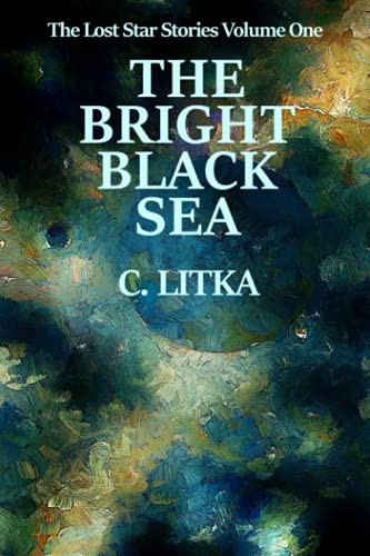 C. Litka: The Bright Black Sea (Paperback, 2017, Createspace Independent Publishing Platform, CreateSpace Independent Publishing Platform)