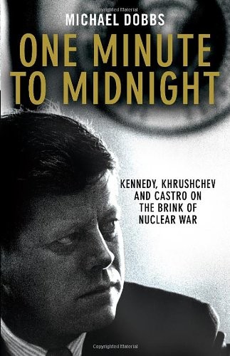 One Minute To Midnight: Kennedy, Khrushchev and Castro on the Brink of Nuclear War (2008, Alfred A. Knopf)