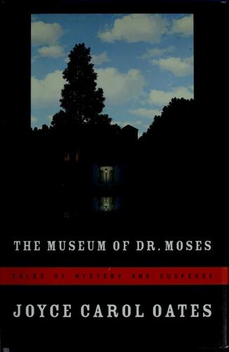 Joyce Carol Oates: The museum of Dr. Moses (2007, Harcourt)