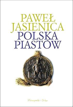 Paweł Jasienica: Polska Piastów (Hardcover, Polish language, 2007, Prószyński i S-ka)