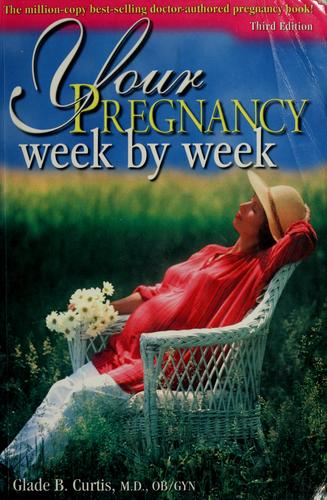 Glade B. Curtis: Your pregnancy week by week (1997, Fisher Books)