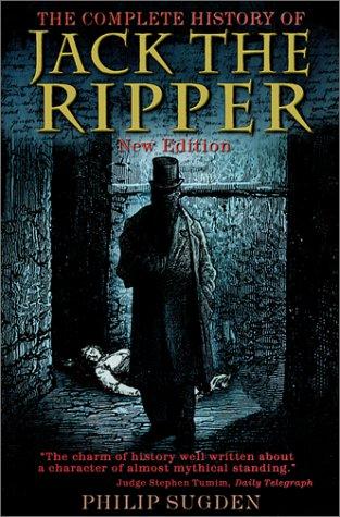 Philip Sugden: The Complete History of Jack the Ripper (Paperback, 2002, Carroll & Graf)