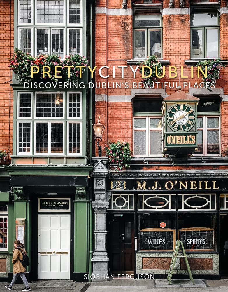 Siobhan Ferguson: PrettyCityDublin: discovering Dublin's beautiful places (Hardcover, Cheltenham: The History Press)