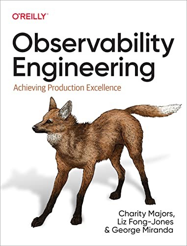 Charity Majors, Liz Fong-Jones, George Miranda: Observability Engineering (2022, O'Reilly Media, Incorporated)
