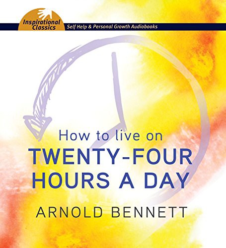 Arnold Bennett, Jim Roberts: How to Live on Twenty-Four Hours a Day (AudiobookFormat, 2016, Inspirational Classics, Brilliance Corporation)