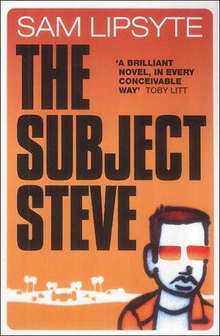 Sam Lipsyte: The Subject Steve (2003, Flamingo)