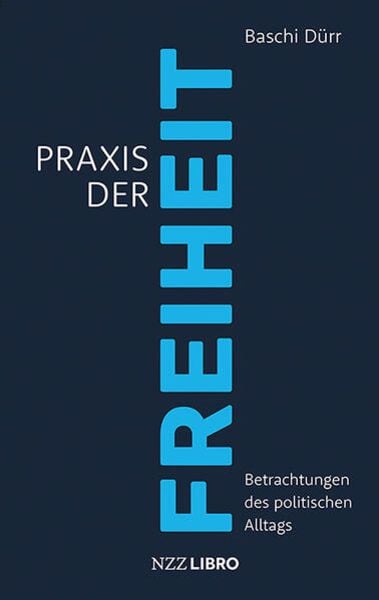 Baschi Dürr: Praxis der Freiheit (Hardcover, Deutsch language, NZZ Libro)