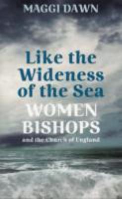 Maggi Dawn: Like The Wideness Of The Sea Women Bishops And The Church Of England (2013, Darton,Longman & Todd Ltd)