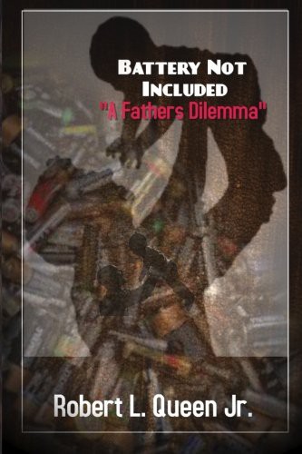 Mr. Robert Lee Queen Jr., Miss Gwendolyn A Mitchell, Mrs Georgeanna Queen, Miss Katrese D Queen: "Battery Not Included A fathers Dilemma" (Paperback, 2017, RQueen@RLQBrands, Rqueen@rlqbrands)