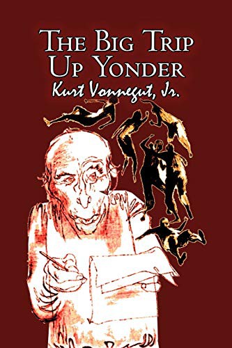 Kurt Vonnegut: The Big Trip Up Yonder by Kurt Vonnegut, Science Fiction, Literary (Paperback, 2011, Aegypan)