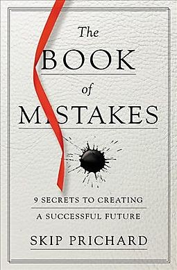 Skip Prichard: The book of mistakes : 9 secrets to creating a successful future (2018, Center Street)