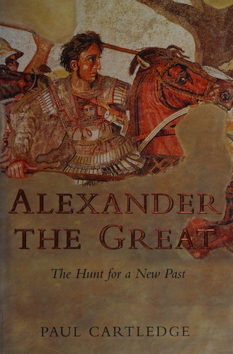 Paul Cartledge: ALEXANDER THE GREAT: THE HUNT FOR A NEW PAST. (Undetermined language, 2004, MACMILLAN UK)