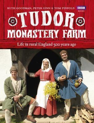 Ruth Goodman: Tudor Monastery Farm : Life in rural England 500 years ago (2013)