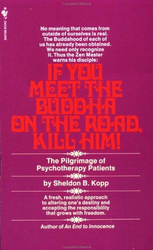 Sheldon B. Kopp: If You Meet the Buddha on the Road, Kill Him! The Pilgrimage of Psychotherapy Patients (Paperback, 1976, Bantam)