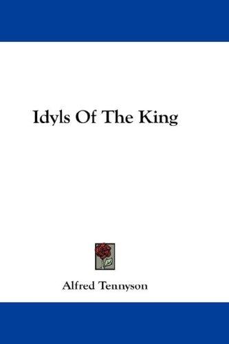 Alfred Lord Tennyson: Idyls Of The King (Paperback, 2007, Kessinger Publishing, LLC)