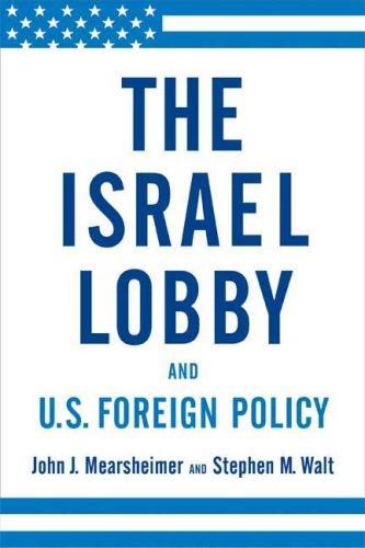 John Mearsheimer, Stephen M. Walt: The Israel Lobby and U.S. Foreign Policy (2007, Farrar, Straus and Giroux)