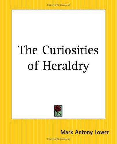 Mark Antony Lower: The Curiosities Of Heraldry (Paperback, 2004, Kessinger Publishing)