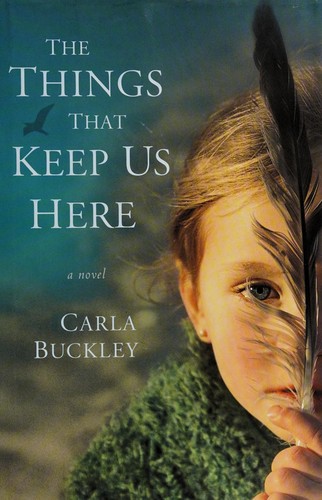 Carla Buckley: The things that keep us here (2010, Delacorte Press)