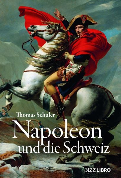 Thomas Schuler: Napoleon und die Schweiz (Hardcover, Deutsch language, NZZ Libro)