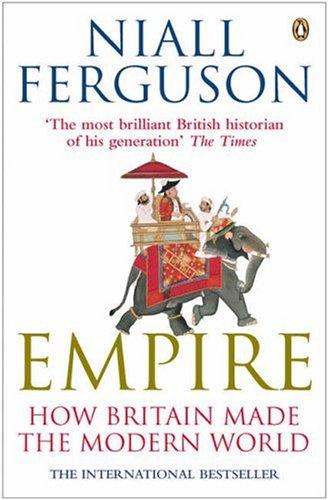 Niall Ferguson: Empire How Britain Made the Modern World (2004, Penguin Books Ltd)
