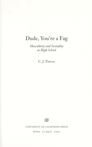 C. J. Pascoe, C. J. Pascoe: Dude, you're a fag : masculinity and sexuality in high school