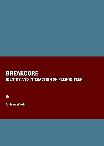 Andrew Whelan: Breakcore (2008, Cambridge Scholars Pub., Cambridge Scholars Publishing)