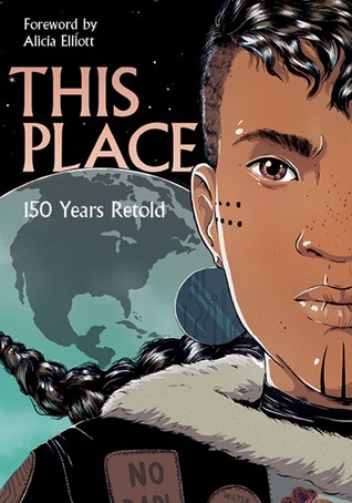 Chelsea Vowel, Katherena Vermette, David A. Robertson, Jen Storm, Niigaanwewidam James Sinclair: This Place: 150 Years Retold (2019, HighWater Press)