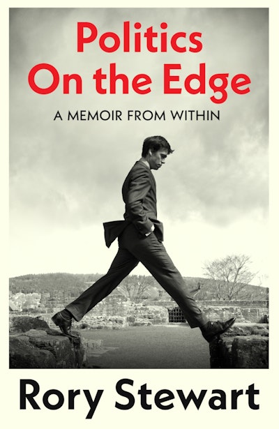 Rory Stewart: Politics on the Edge (2023, Penguin Random House)