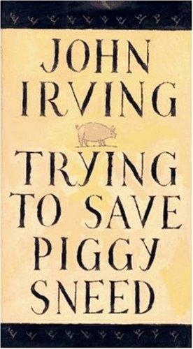 John Irving: Trying to save Piggy Sneed (1996, Arcade Pub., Arcade Publishing)