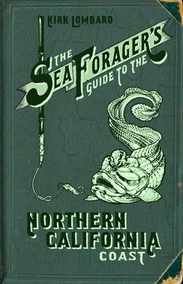 Kirk Lombard: The Sea Forager's Guide to the Northern California Coast (Paperback, 2016, Heyday)